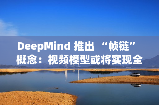 DeepMind 推出 “帧链” 概念：视频模型或将实现全面视觉理解