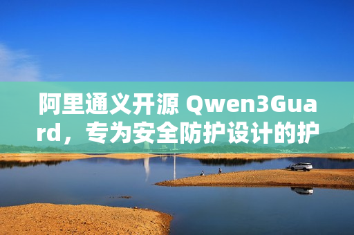 阿里通义开源 Qwen3Guard，专为安全防护设计的护栏模型