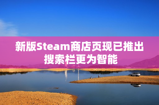新版Steam商店页现已推出 搜索栏更为智能