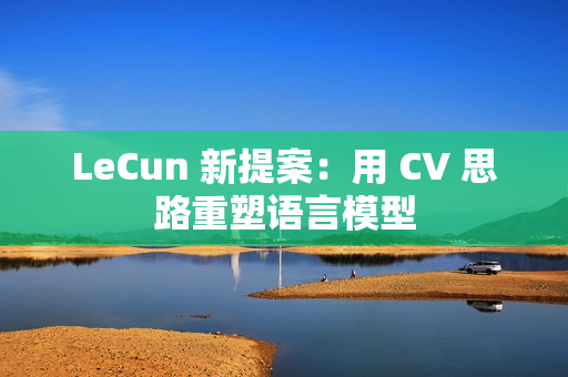 LeCun 新提案：用 CV 思路重塑语言模型