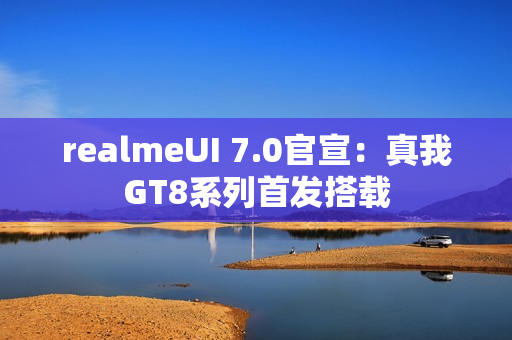 realmeUI 7.0官宣：真我GT8系列首发搭载