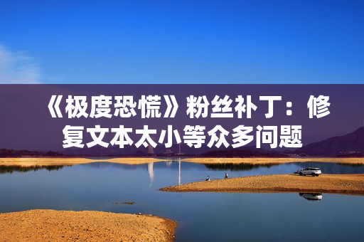 《极度恐慌》粉丝补丁：修复文本太小等众多问题