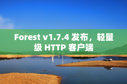 Forest v1.7.4 发布,轻量级 HTTP 客户端 Forest v1.7.4 发布,轻量级 HTTP 客户端