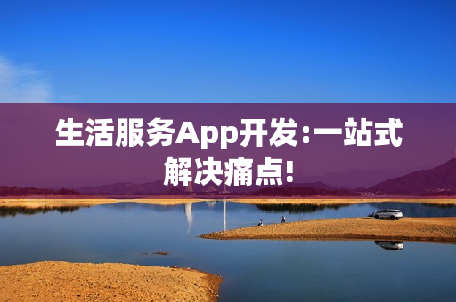 生活服务App开发:一站式解决痛点!