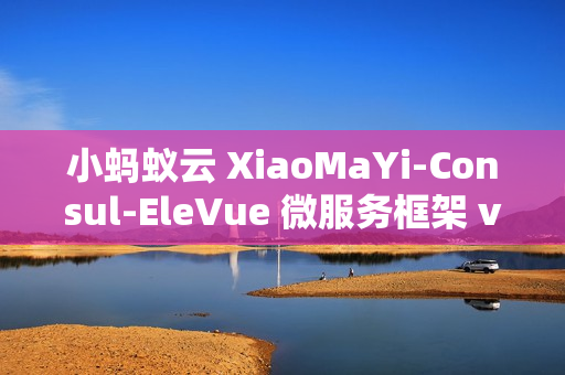 小蚂蚁云 XiaoMaYi-Consul-EleVue 微服务框架 v1.0.0 发布