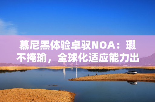 慕尼黑体验卓驭NOA：瑕不掩瑜，全球化适应能力出色！