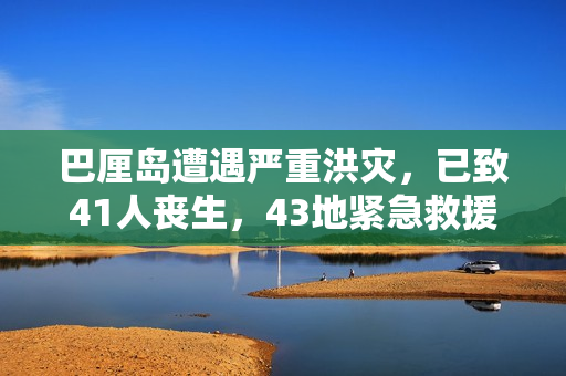 巴厘岛遭遇严重洪灾，已致41人丧生，43地紧急救援