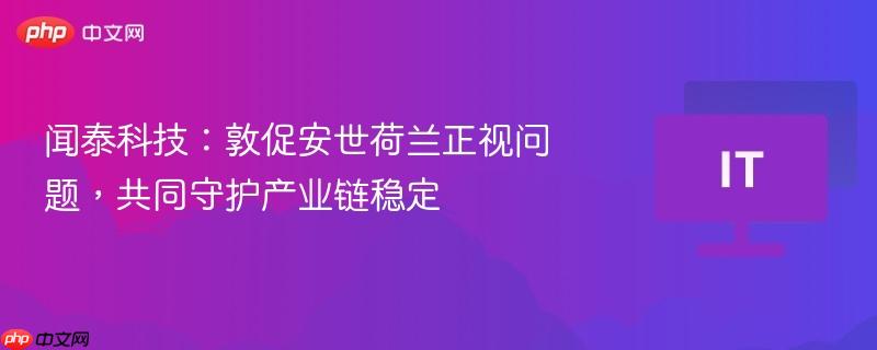 闻泰科技:敦促安世荷兰正视问题,共同守护产业链稳定