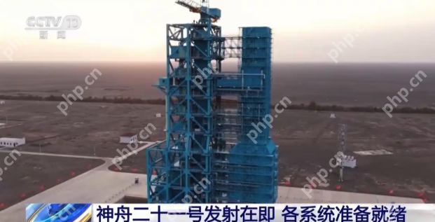 神舟二十一号发射在即，各系统完成全区合练准备就绪 - php中文网