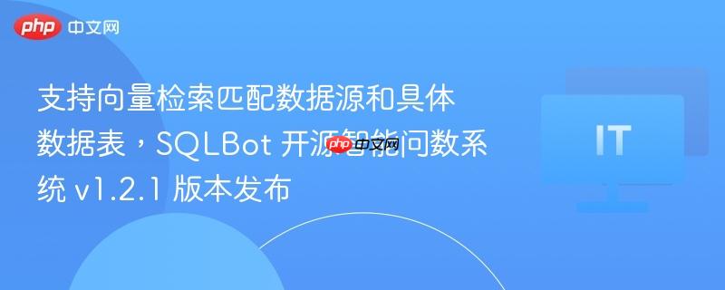 支持向量检索匹配数据源和具体数据表，SQLBot 开源智能问数系统 v1.2.1 版本发布