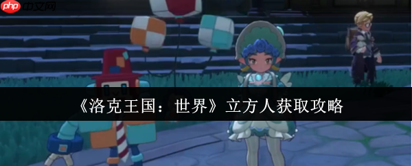 解锁战场多面手！洛克王国世界立方人全获取路线与实战解析