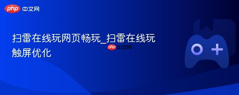 扫雷在线玩网页畅玩_扫雷在线玩触屏优化