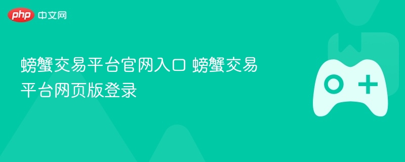 螃蟹交易平台官网入口 螃蟹交易平台网页版登录