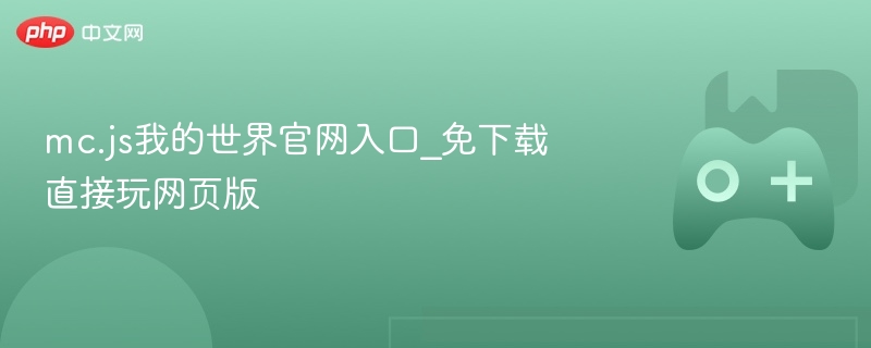 mc.js我的世界官网入口_免下载直接玩网页版 - php中文网
