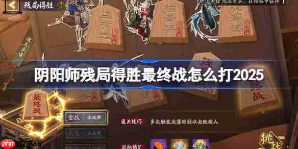 阴阳师残局得胜最终战打法2025-阴阳师残局得胜最终战怎么打