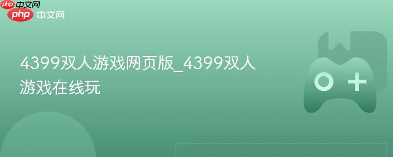 4399双人游戏网页版_4399双人游戏在线玩