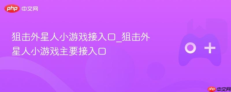 狙击外星人小游戏接入口_狙击外星人小游戏主要接入口