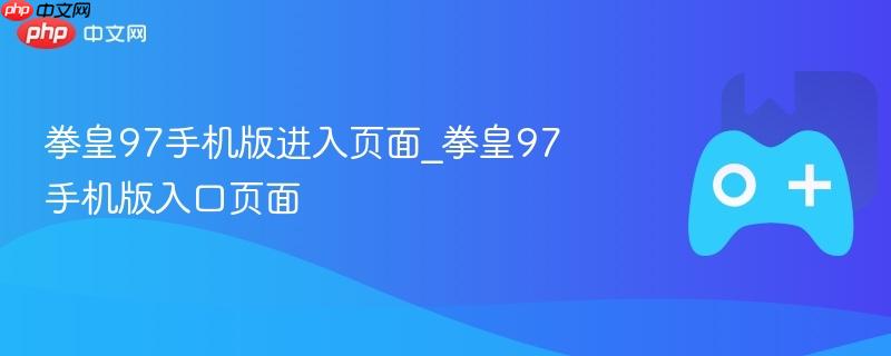 拳皇97手机版进入页面_拳皇97手机版入口页面