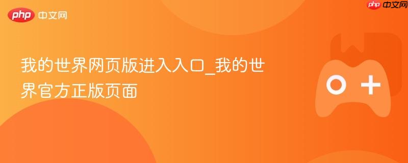 我的世界网页版进入入口_我的世界官方正版页面