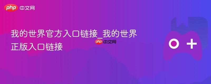 我的世界官方入口链接_我的世界正版入口链接