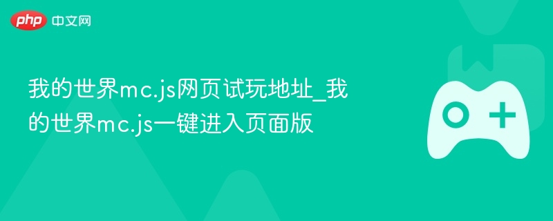 我的世界mc.js网页试玩地址_我的世界mc.js一键进入页面版 - php中文网