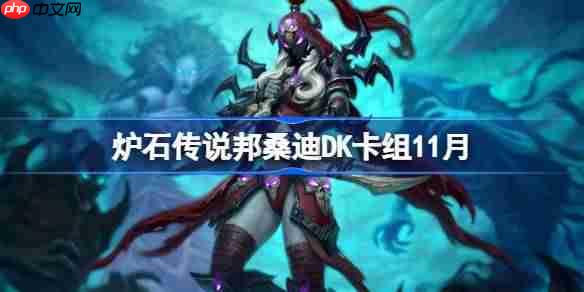 炉石传说邦桑迪DK卡组怎么搭配-炉石传说穿越时间流邦桑迪DK卡组分享