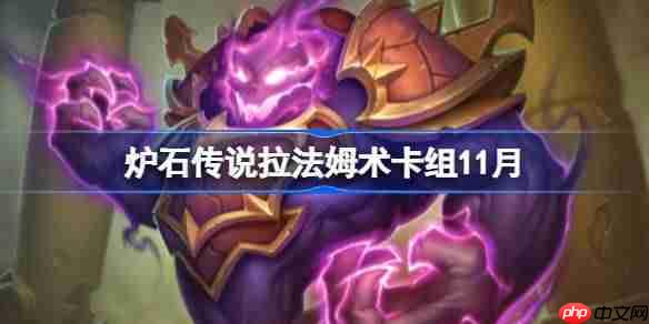 炉石传说拉法姆术卡组怎么搭配-炉石传说拉法姆术卡组分享11月