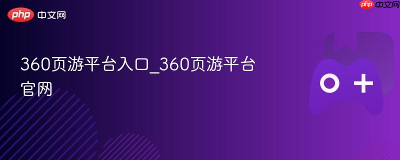 360页游平台入口_360页游平台官网