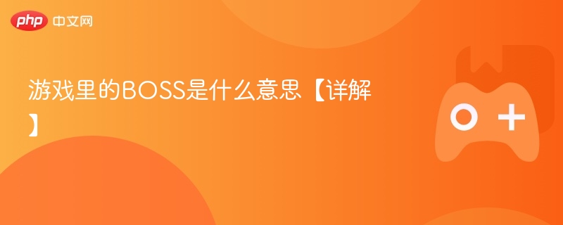 游戏里的boss是什么意思【详解】 - php中文网